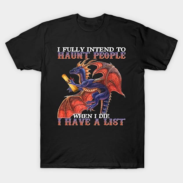 I Fully Intend To Haunt People When I Die I Have List Dragon T-Shirt by omorihisoka